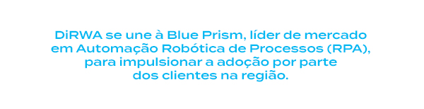 DiRWA se une à Blue Prism, líder de mercado em Automação Robótica de Processos (RPA), para impulsionar a adoção por parte dos clientes na região.